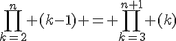 4$\prod_{k=2}^{n} (k-1) = \prod_{k=3}^{n+1} (k)