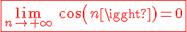 4$\red\fbox{\lim_{n\to+\infty}\hspace{5}cos(n)=0}