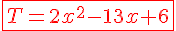 4$\red\fbox{T=2x^2-13x+6}