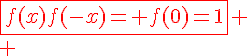 4$\red\fbox{f(x)f(-x)= f(0)=1}
 \\ 