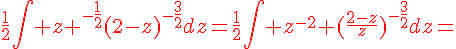 4$\red\frac{1}{2}\Bigint z ^{-\frac{1}{2}}(2-z)^{-\frac{3}{2}}dz=\frac{1}{2}\Bigint {z^{-2}} (\frac{2-z}{z})^{-\frac{3}{2}}dz=