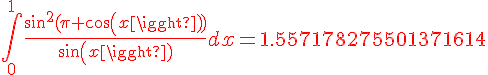 4$\red\int_{0}^{1}\frac{sin^2(\pi cos(x))}{sin(x)}dx=1.557178275501371614