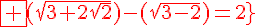 4$\red\rm\fbox {{(\sqrt{3+2\sqrt{2}})-(\sqrt{3-2\sqrt{2}})=2}