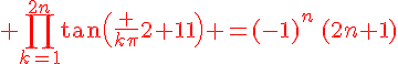 4$\red \Bigprod_{k=1}^{2n}\tan\(\frac {k\pi}{2n+1}\) =(-1)^n\,(2n+1)
