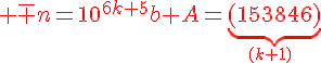 4$\red \bar n=10^{6k+5}b+A=\underbrace{(153846)}_{(k+1)\;fois}