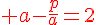 4$\red a-\frac{p}{a}=2