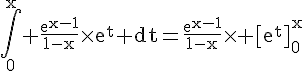 4$\rm\Bigint_0^{x}%20\frac{e^{x-1}}{1-x}\times{e^t}%20dt=\frac{e^{x-1}}{1-x}\times [e^t]_0^x