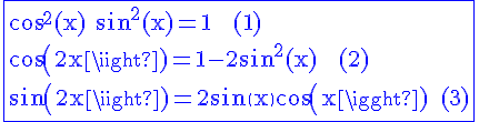 4$\rm\blue\fbox{cos^{2}(x)+sin^{2}(x)=1   (1)\\cos(2x)=1-2sin^{2}(x)   (2)\\sin(2x)=2\mathrm{sin}\(x\)cos(x)  (3)}  