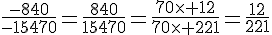4$\rm\frac{-840}{-15470}=\frac{840}{15470}=\frac{70\times 12}{70\times 221}=\frac{12}{221}