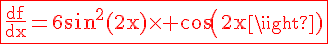 4$\rm\red\fbox{\frac{df}{dx}=6sin^2(2x)\times cos(2x)}