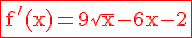 4$\rm\red\fbox{f'(x)=9\sqrt{x}-6x-2}