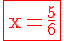 4$\rm\red\fbox{x=\frac{5}{6}}