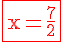 4$\rm\red\fbox{x=\frac{7}{2}}