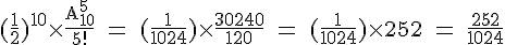 4$\rm (\frac{1}{2})^{10}\times \frac{A_{10}^5}{5!} = (\frac{1}{1024})\times \frac{30240}{120} = (\frac{1}{1024})\times 252 = \frac{252}{1024}