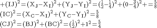 4$\rm (IJ)^2=(X_J-X_I)^2+(Y_J-Y_I)^2=(\frac{1}{2}-\frac{1}{4})^2+(0-\frac{3}{4})^2 =\frac{5}{8}\\(IC)^2=(X_C-X_I)^2+(Y_C-Y_I)^2=\frac{5}{8}\\(CJ)^2=(BJ)^2+(BC)^2=(\frac{1}{2})^2+1^2=\frac{5}{4}