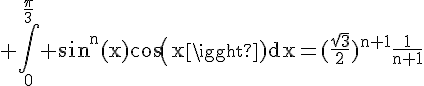 4$\rm \Bigint_0^{\frac{\pi}{3}} sin^n(x)cos(x)dx=(\frac{\sqrt{3}}{2})^{n+1}\frac{1}{n+1}