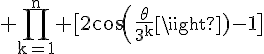 4$\rm \Bigprod_{k=1}^n [2cos(\frac{\theta}{3^k})-1]