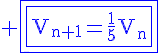 4$\rm \blue\fbox{\fbox{V_{n+1}=\frac{1}{5}V_{n}}}