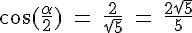 4$\rm \cos(\frac{\alpha}{2}) = \frac{2}{\sqrt{5}} = \frac{2\sqrt{5}}{5}