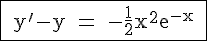4$\rm \fbox{ y'-y = -\frac{1}{2}x^2e^{-x} }