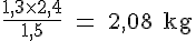 4$\rm \fr{1,3\times 2,4}{1,5} = 2,08 kg
