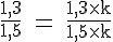 4$\rm \fr{1,3}{1,5} = \fr{1,3\times k}{1,5\times k}