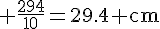 4$\rm \frac{294}{10}=29.4 cm