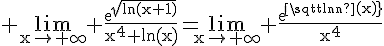 4$\rm \lim_{x\to \infty} \frac{exp{\sqrt{ln(x+1)}}}{x^4+ln(x)}=\lim_{x\to \infty} \frac{exp{\sqrt{ln(x)}}}{x^4}