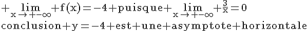 4$\rm \lim_{x\to -\infty} f(x)=-4 puisque \lim_{x\to -\infty} \frac{3}{x}=0\\conclusion y=-4 est une asymptote horizontale