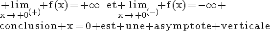 4$\rm \lim_{x\to 0^{(+)}} f(x)=+\infty~~~et \lim_{x\to 0^{(-)}} f(x)=-\infty \\conclusion x=0 est une asymptote verticale