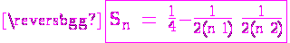 4$\rm \magenta \fbox{S_n = \frac{1}{4}-\frac{1}{2(n+1)}+\frac{1}{2(n+2)}}