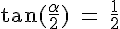 4$\rm \tan (\frac{\alpha}{2}) = \frac{1}{2}