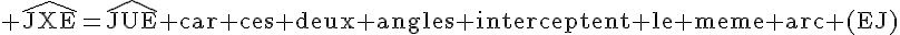 4$\rm \widehat{JXE}=\widehat{JUE} car ces deux angles interceptent le meme arc (EJ)