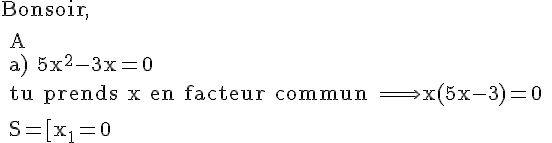 4$\rm Bonsoir,
 \\ 
 \\ A
 \\ a) 5x^2-3x=0
 \\ tu prends x en facteur commun \Longrightarrow x(5x-3)=0
 \\ 
 \\ S=[x_1=0~~;~~x_2=\frac{3}{5}]
 \\ 
 \\ b) 4x^2+12x+9=0
 \\ il faut remarquer ici que c'est un carre^,e parfait:
 \\ 
 \\ 4x^2+12x+9=(2x+3)^2=0 \Longrightarrow 
 \\ 
 \\ S=[x_1=x_2=-\frac{3}{2}]
 \\ 
 \\ x^2+36=0 n'a pas de solution dans \mathbb{R} 
 \\ 
 \\ je pense plutot que c'est x^2-36=0 
 \\ 
 \\ au quel cas c'est de la forme a^2-b^2: