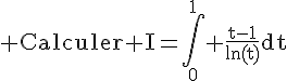 4$\rm Calculer I=\Bigint_{0}^{1} \frac{t-1}{ln(t)}dt