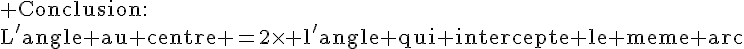 4$\rm Conclusion:\\L'angle au centre =2\times l'angle qui intercepte le meme arc