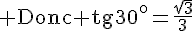 4$\rm Donc tg30^o=\frac{\sqr{3}}{3}