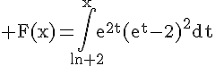 4$\rm F(x)=\Bigint_{\ln 2}^{x}e^{2t}(e^{t}-2)^2dt