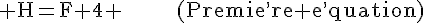 4$\rm H=F+4 ~~~~~~~~~~(Premie^,re e^,quation)