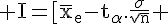4$\rm I=[\bar{x}_e-t_\alpha.\frac{\sigma}{\sqrt{n}} ; \bar{x}_e+t_\alpha.\frac{\sigma}{\sqrt{n}}]