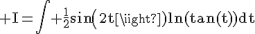 4$\rm I=\Bigint \frac{1}{2}sin(2t)ln(tan(t))dt