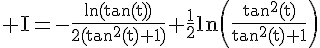 4$\rm I=-\frac{ln(tan(t))}{2(tan^{2}(t)+1)}+\frac{1}{2}ln\(\frac{tan^{2}(t)}{tan^{2}(t)+1}\)
