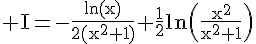 4$\rm I=-\frac{ln(x)}{2(x^{2}+1)}+\frac{1}{2}ln\(\frac{x^{2}}{x^{2}+1}\)