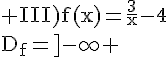 4$\rm III)f(x)=\frac{3}{x}-4\\D_f=]-\infty ; 0[\cup]0 ; +\infty[