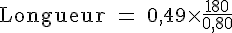 4$\rm Longueur = 0,49\times \frac{180}{0,80}
