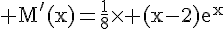 4$\rm M'(x)=\frac{1}{8}\times (x-2)e^x