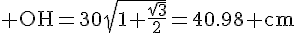4$\rm OH=30\sqr{1+\frac{\sqr{3}}{2}}=40.98 cm