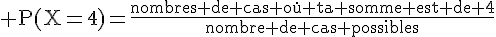 4$\rm P(X=4)=\frac{nombres de cas o\dot{u} ta somme est de 4}{nombre de cas possibles}