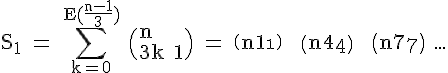 4$\rm S_1 = \Bigsum_{k=0}^{E(\frac{n-1}{3})} \(n\\3k+1\) = \(n\\1\) + \(n\\4\) + \(n\\7\) ...