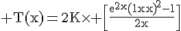 4$\rm T(x)=2K\times \Big[\frac{e^{2x}{(1-x)}^2-1}{2x}\Big]